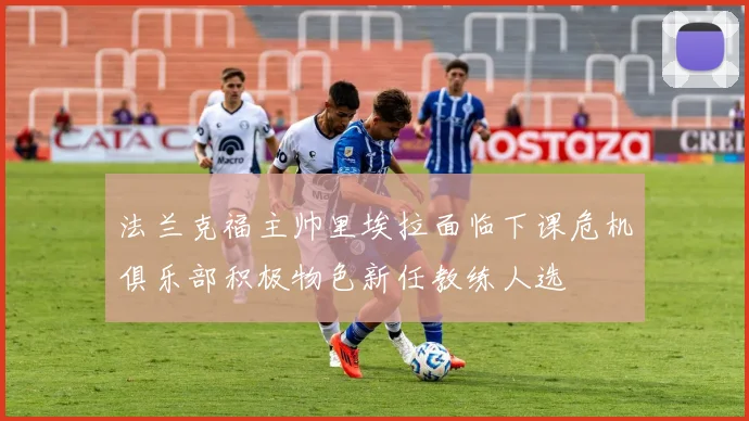 法兰克福主帅里埃拉面临下课危机俱乐部积极物色新任教练人选