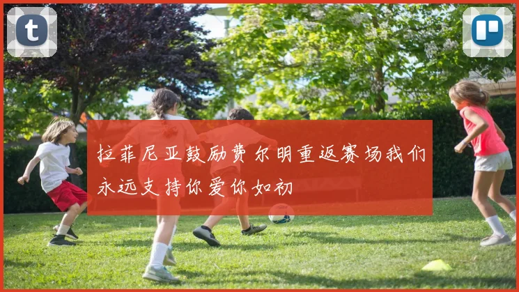 拉菲尼亚鼓励费尔明重返赛场我们永远支持你爱你如初