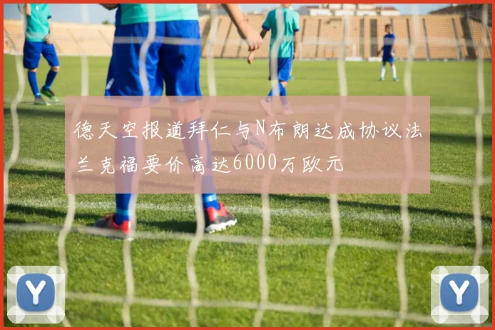 德天空报道拜仁与N布朗达成协议法兰克福要价高达6000万欧元